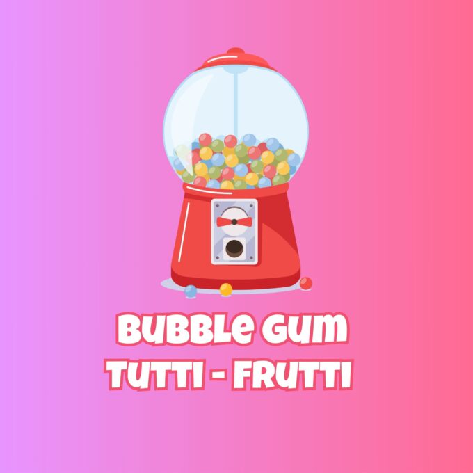 Bubble Gum and Tutti Frutti